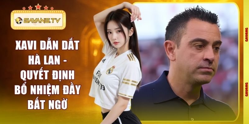 Xavi Dẫn Dắt Hà Lan